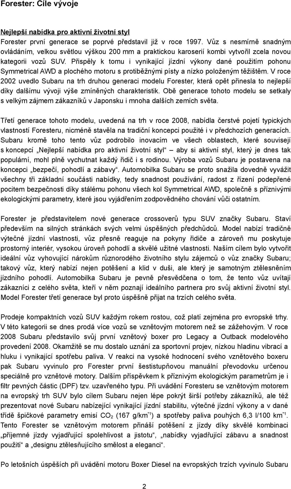 Přispěly k tomu i vynikající jízdní výkony dané použitím pohonu Symmetrical AWD a plochého motoru s protiběžnými písty a nízko položeným těžištěm.