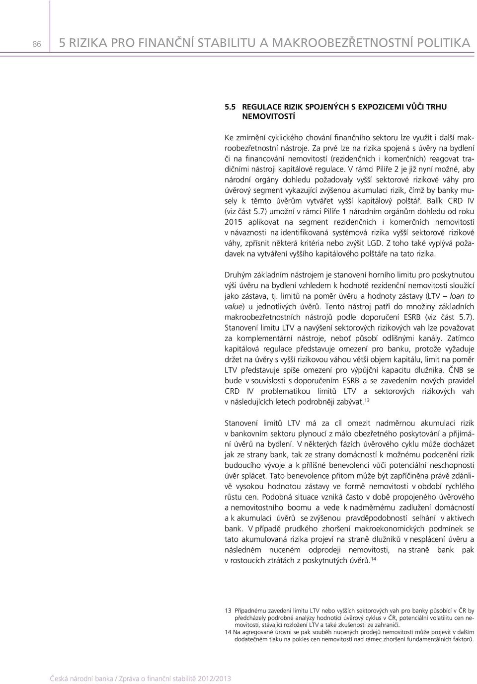 Za prvé lze na rizika spojená s úvěry na bydlení či na financování nemovitostí (rezidenčních i komerčních) reagovat tradičními nástroji kapitálové regulace.