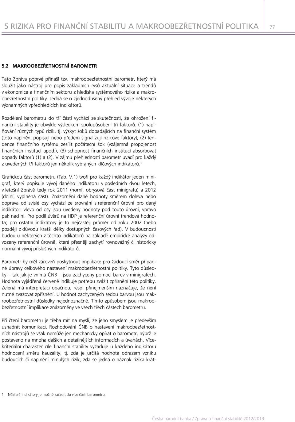 politiky. Jedná se o zjednodušený přehled vývoje některých významných vpředhledících indikátorů.