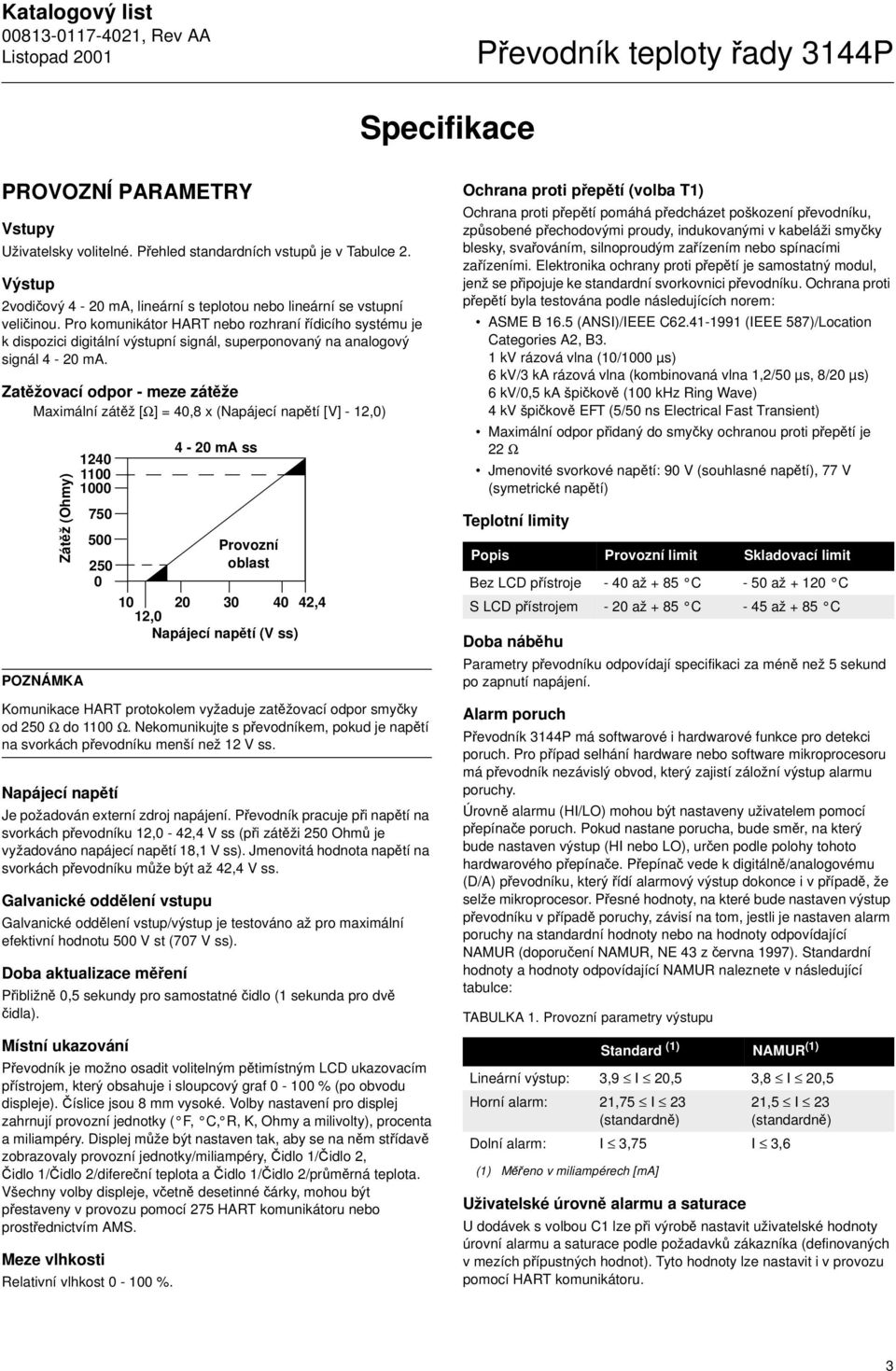 Zatěžovací odpor - meze zátěže Maximální zátěž [Ω] = 40,8 x (Napájecí napětí [V] - 12,0) Zátěž (Ohmy) POZNÁMKA 1240 1100 1000 750 Komunikace HART protokolem vyžaduje zatěžovací odpor smyčky od 250 Ω