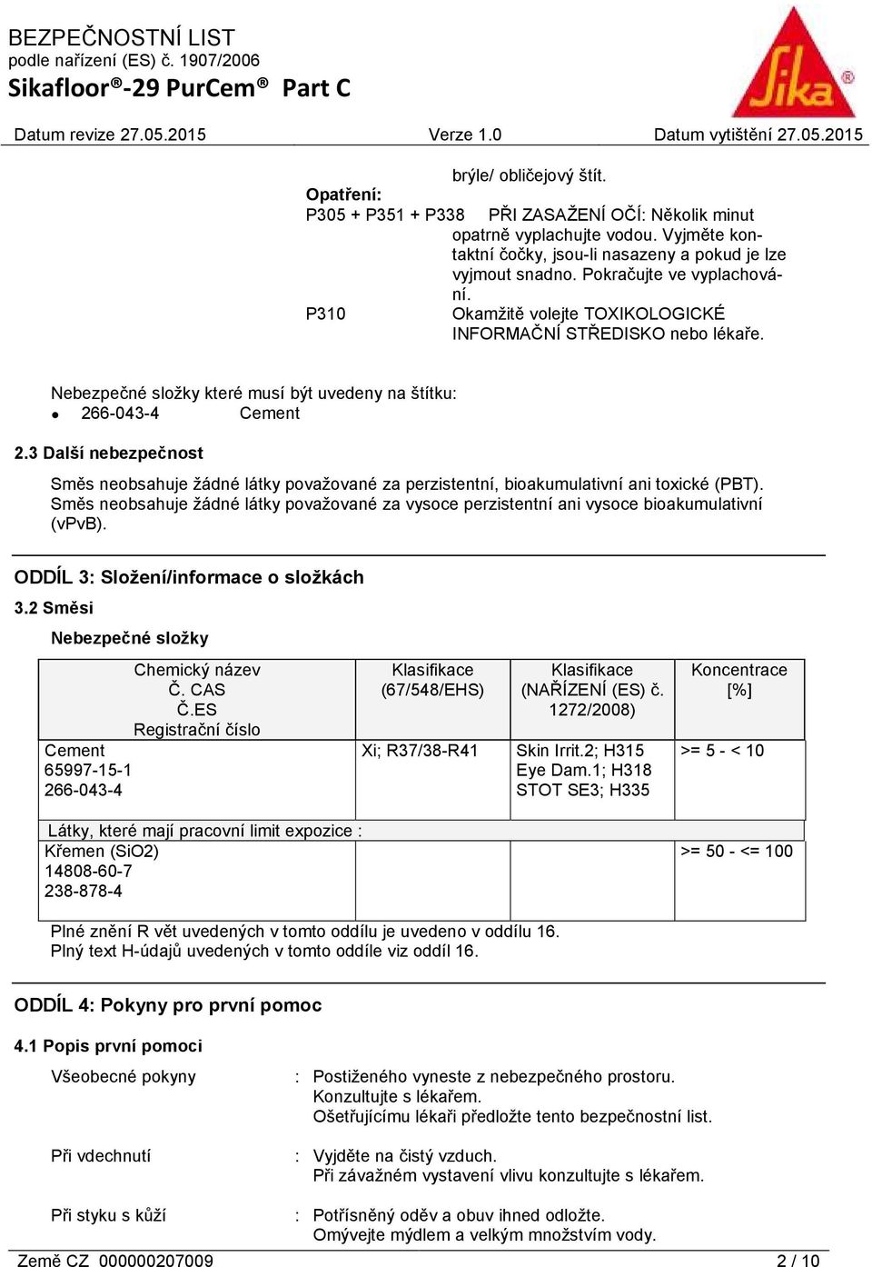 3 Další nebezpečnost Směs neobsahuje žádné látky považované za perzistentní, bioakumulativní ani toxické (PBT).