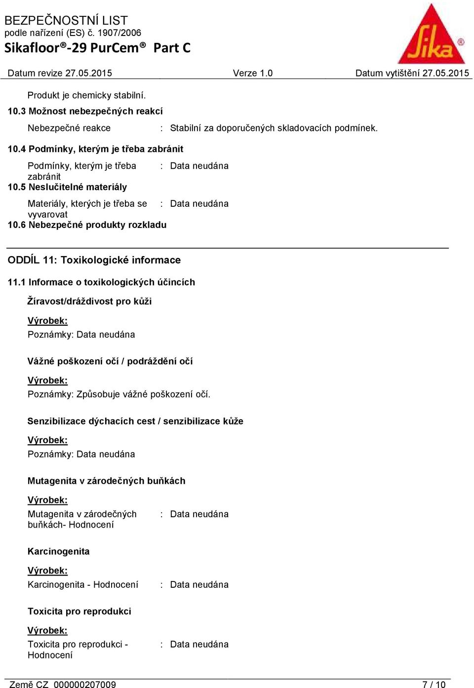 1 Informace o toxikologických účincích Žíravost/dráždivost pro kůži Poznámky: Vážné poškození očí / podráždění očí Poznámky: Způsobuje vážné poškození očí.