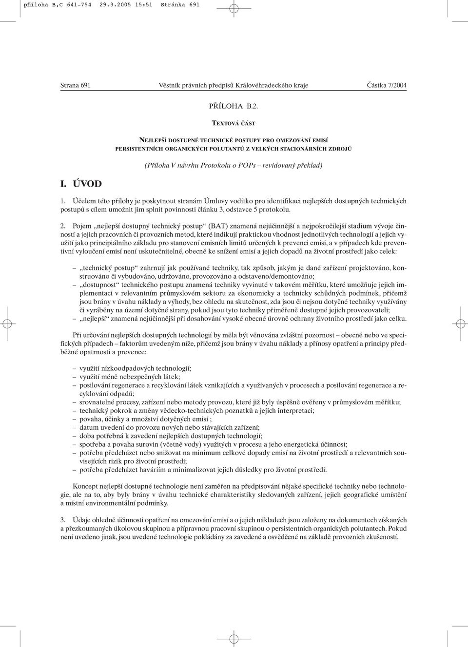 Úãelem této pfiílohy je poskytnout stranám Úmluvy vodítko pro identifikaci nejlep ích dostupn ch technick ch postupû s cílem umoïnit jim splnit povinnosti ãlánku 3, odstavce 5 protokolu. 2.