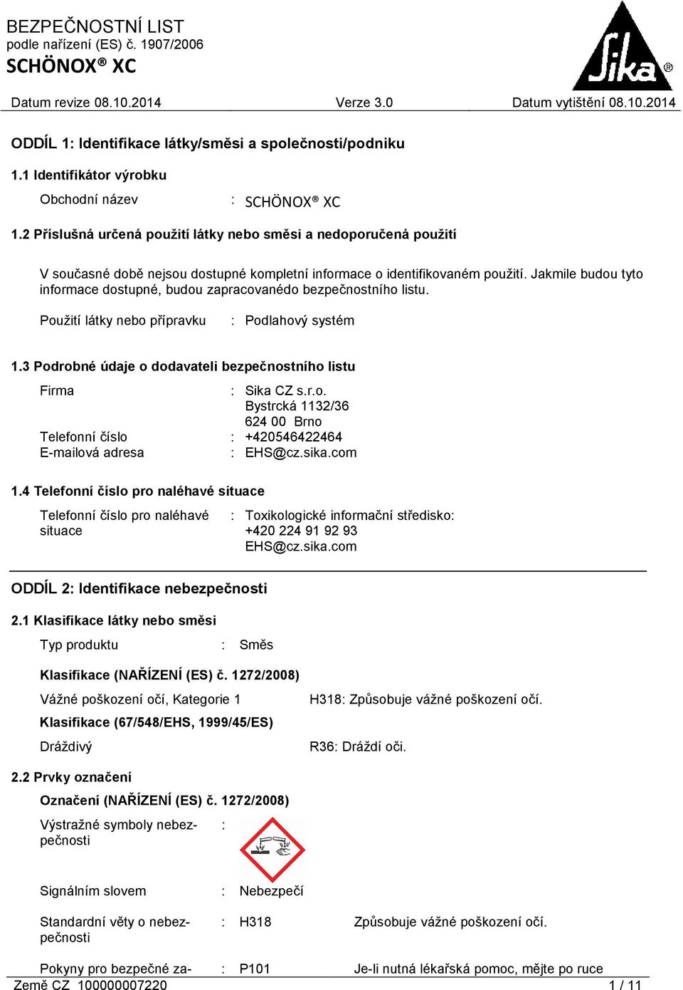 Jakmile budou tyto informace dostupné, budou zapracovanédo bezpečnostního listu. Použití látky nebo přípravku : Podlahový systém 1.3 Podrobné údaje o dodavateli bezpečnostního listu Firma : Sika CZ s.