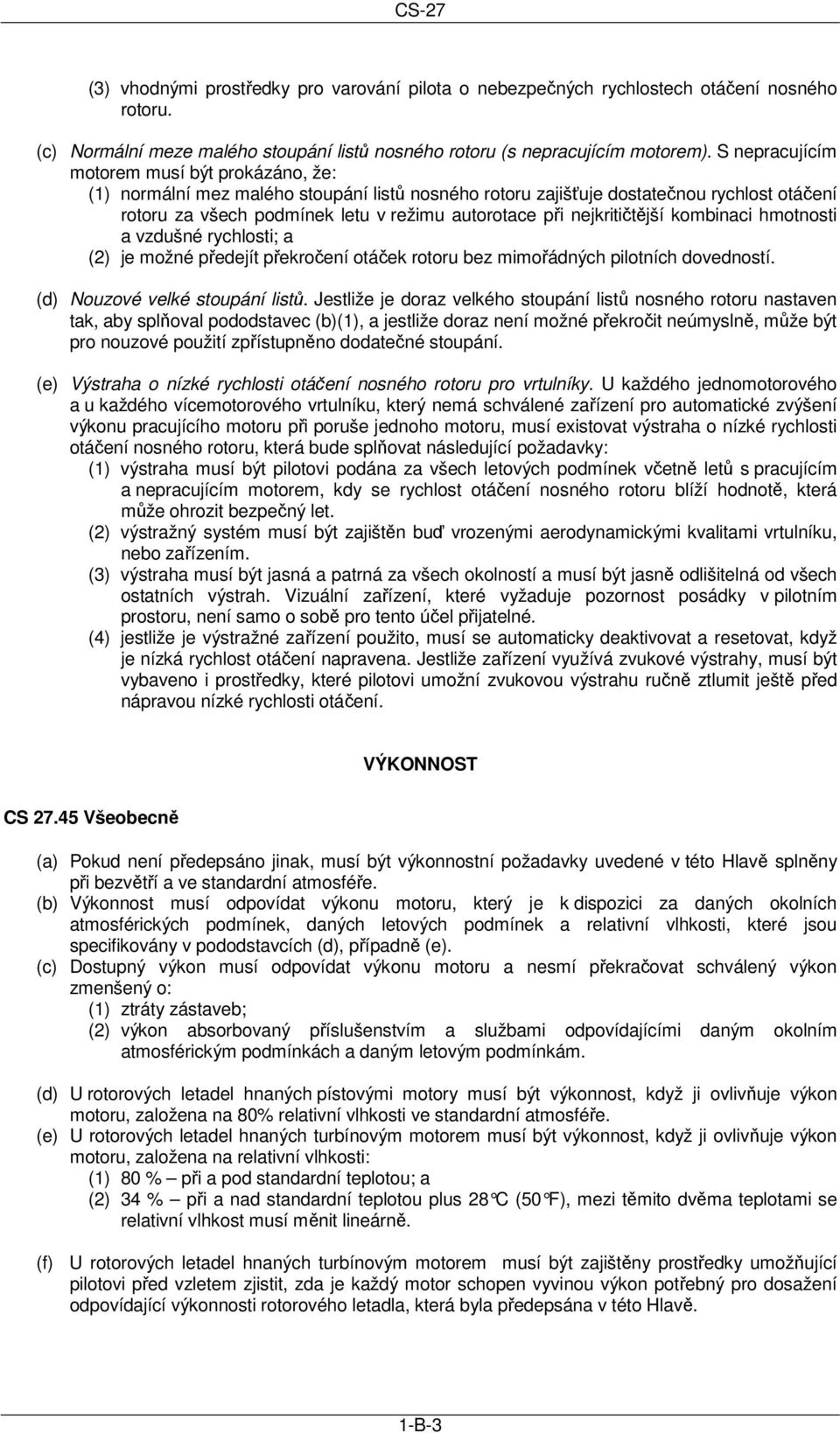 nejkritičtější kombinaci hmotnosti a vzdušné rychlosti; a (2) je možné předejít překročení otáček rotoru bez mimořádných pilotních dovedností. (d) Nouzové velké stoupání listů.