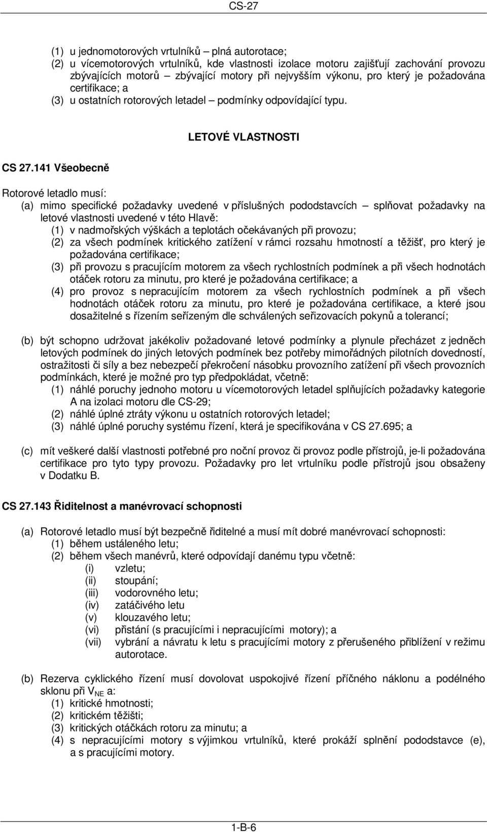 141 Všeobecně Rotorové letadlo musí: (a) mimo specifické požadavky uvedené v příslušných pododstavcích splňovat požadavky na letové vlastnosti uvedené v této Hlavě: (1) v nadmořských výškách a