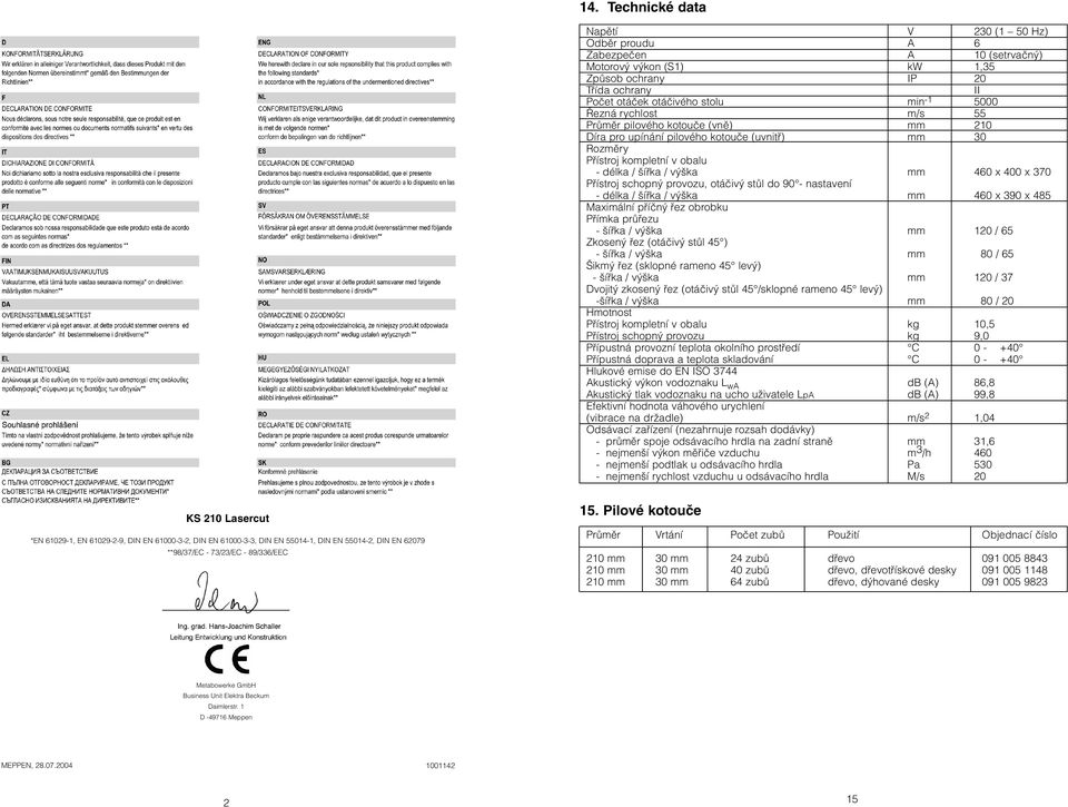 provozu, otáãiv stûl do 90 - nastavení - délka / ífika / v ka mm 460 x 390 x 485 Maximální pfiíãn fiez obrobku Pfiímka prûfiezu - ífika / v ka mm 120 / 65 Zkosen fiez (otáãiv stûl 45 ) - ífika / v ka