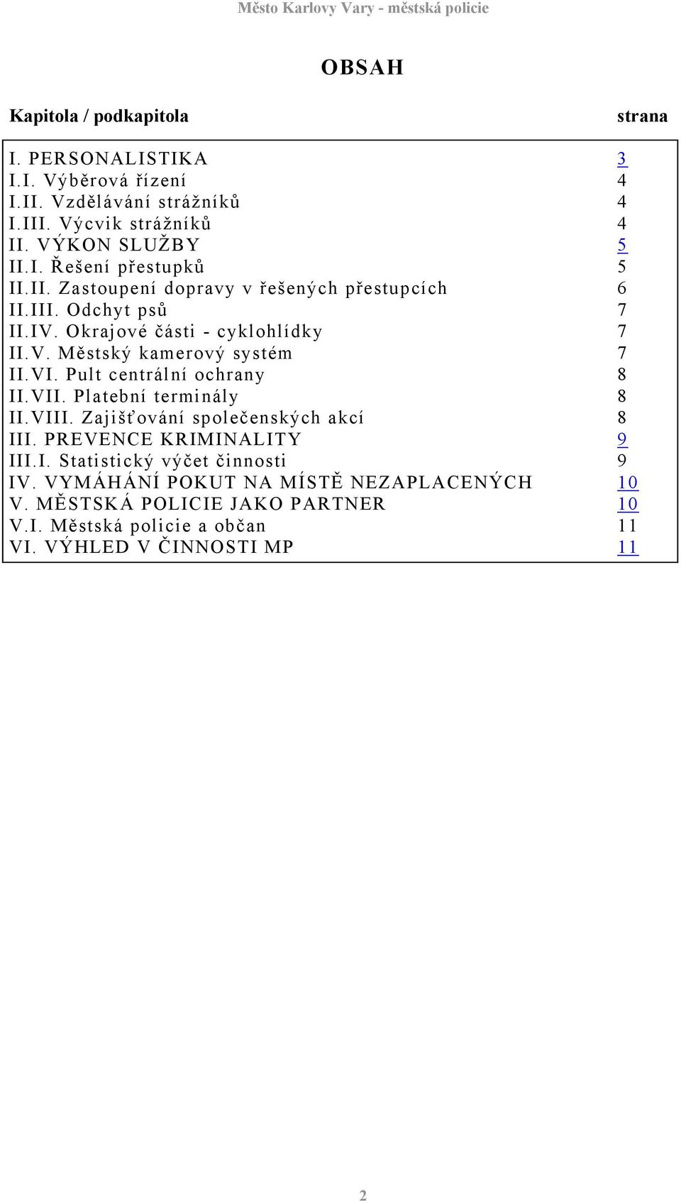 VI. Pult centrální ochrany 8 II.VII. Platební terminály 8 II.VIII. Zajišťování společenských akcí 8 III. PREVENCE KRIMINALITY 9 III.I. Statistický výčet činnosti 9 IV.