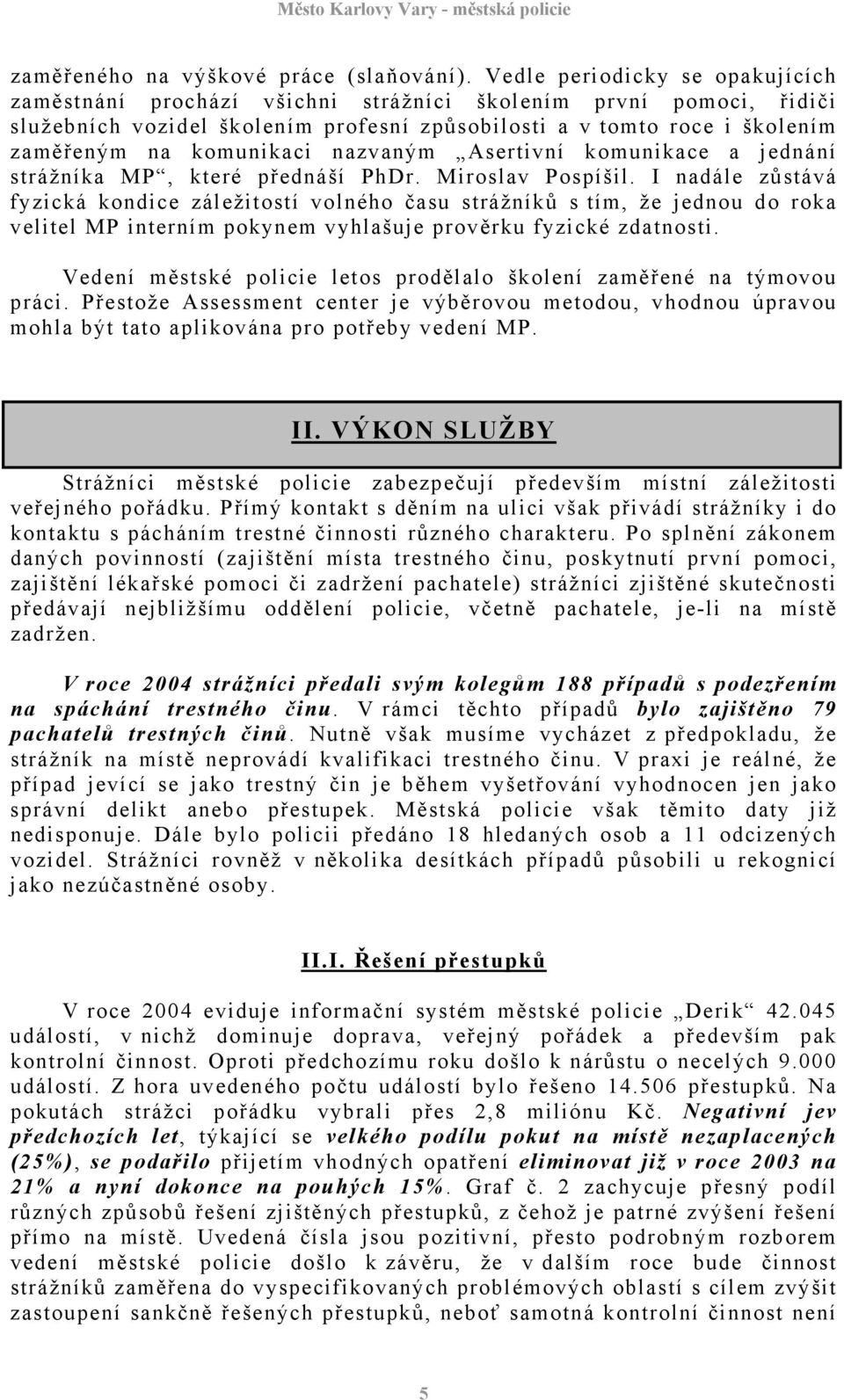 nazvaným Asertivní komunikace a jednání strážníka MP, které přednáší PhDr. Miroslav Pospíšil.