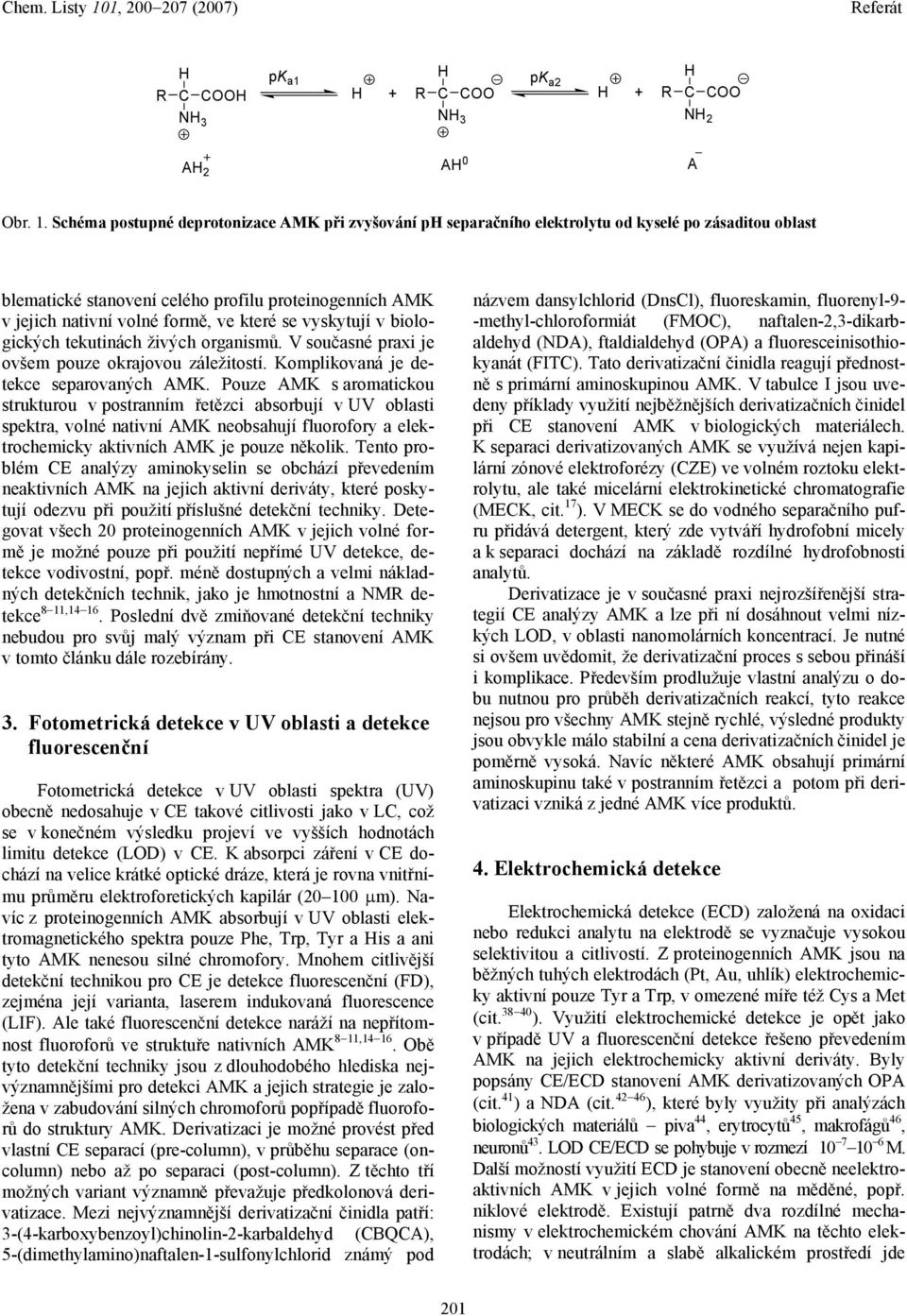 se vyskytují v biologických tekutinách živých organismů. V současné praxi je ovšem pouze okrajovou záležitostí. Komplikovaná je detekce separovaných AMK.