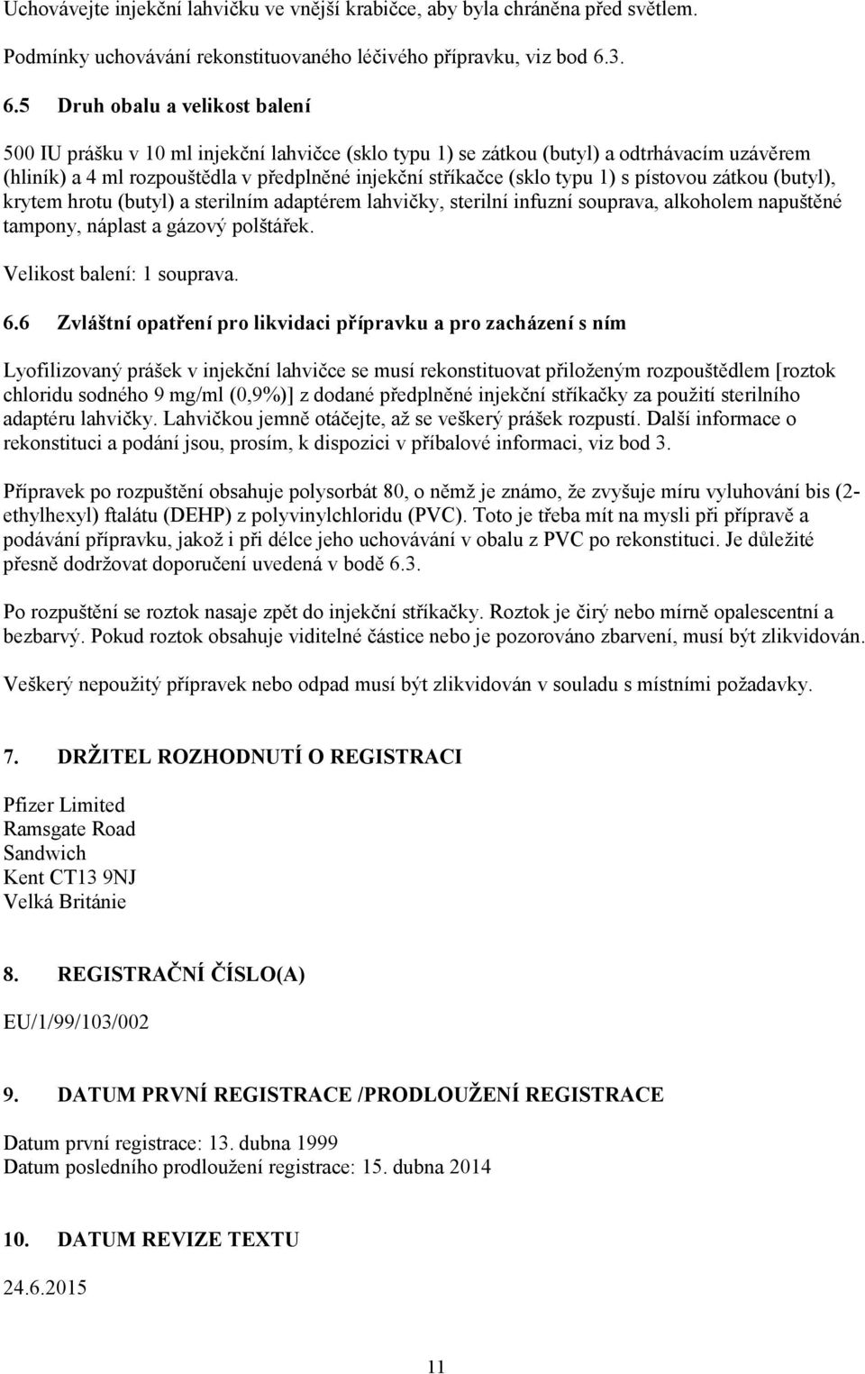 typu 1) s pístovou zátkou (butyl), krytem hrotu (butyl) a sterilním adaptérem lahvičky, sterilní infuzní souprava, alkoholem napuštěné tampony, náplast a gázový polštářek. Velikost balení: 1 souprava.