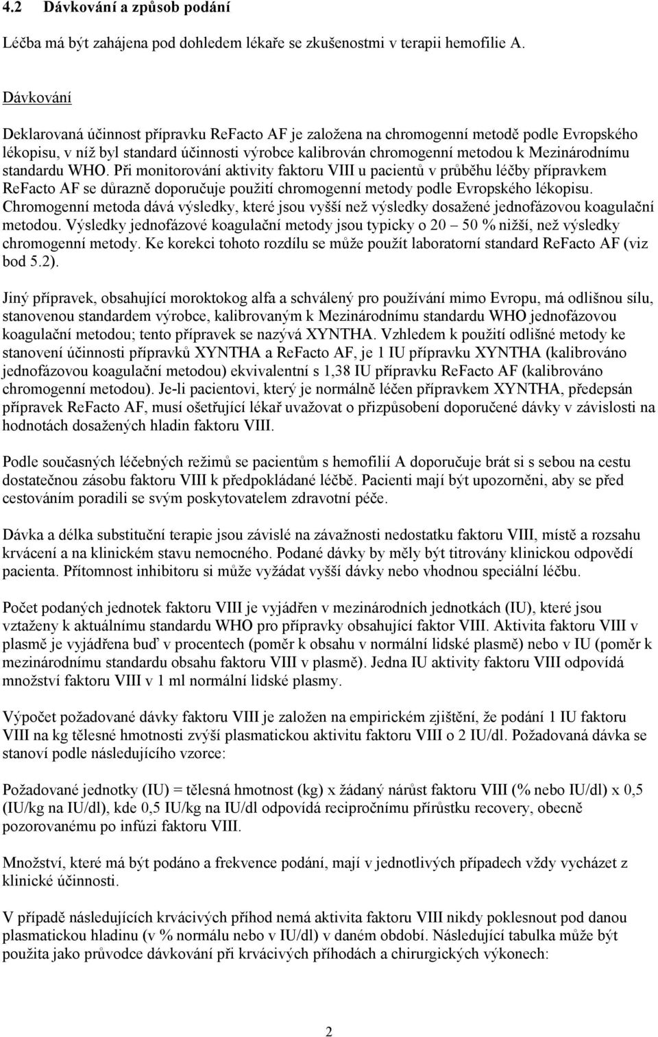 standardu WHO. Při monitorování aktivity faktoru VIII u pacientů v průběhu léčby přípravkem ReFacto AF se důrazně doporučuje použití chromogenní metody podle Evropského lékopisu.