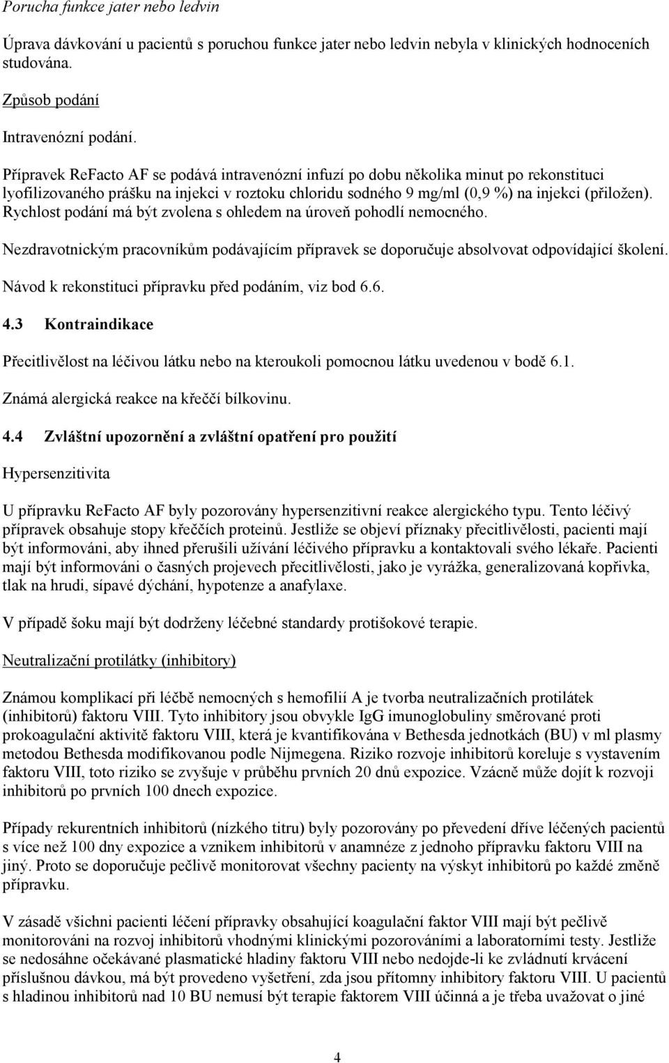 Rychlost podání má být zvolena s ohledem na úroveň pohodlí nemocného. Nezdravotnickým pracovníkům podávajícím přípravek se doporučuje absolvovat odpovídající školení.