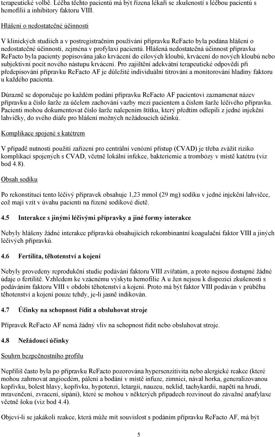 Hlášená nedostatečná účinnost přípravku ReFacto byla pacienty popisována jako krvácení do cílových kloubů, krvácení do nových kloubů nebo subjektivní pocit nového nástupu krvácení.