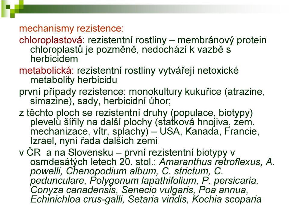 hnojiva, zem. mechanizace, vítr, splachy) USA, Kanada, Francie, Izrael, nyní řada dalších zemí v ČR a na Slovensku první rezistentní biotypy v osmdesátých letech 20. stol.: Amaranthus retroflexus, A.