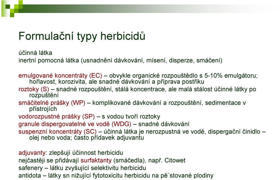 rozpouštění, sedimentace v přístrojích vodorozpustné prášky (SP) s vodou tvoří roztoky granule dispergovatelné ve vodě (WDG) snadné dávkování suspenzní koncentráty (SC) účinná látka je nerozpustná ve