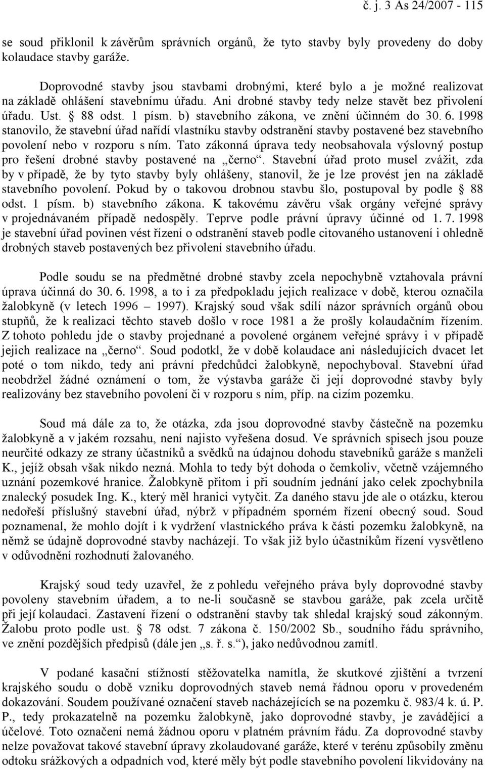 b) stavebního zákona, ve znění účinném do 30. 6. 1998 stanovilo, že stavební úřad nařídí vlastníku stavby odstranění stavby postavené bez stavebního povolení nebo v rozporu s ním.