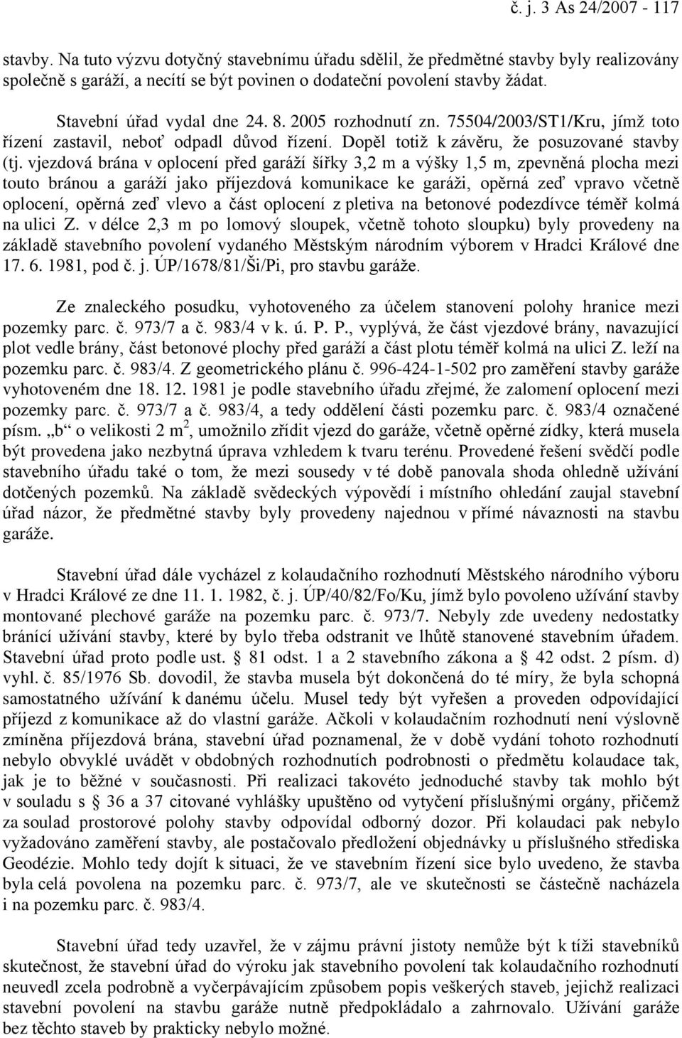 vjezdová brána v oplocení před garáží šířky 3,2 m a výšky 1,5 m, zpevněná plocha mezi touto bránou a garáží jako příjezdová komunikace ke garáži, opěrná zeď vpravo včetně oplocení, opěrná zeď vlevo a