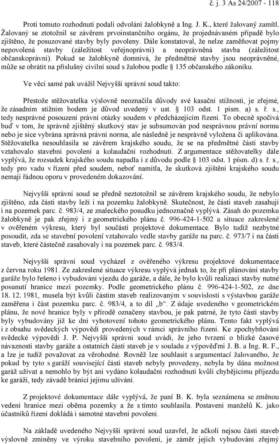 Dále konstatoval, že nelze zaměňovat pojmy nepovolená stavby (záležitost veřejnoprávní) a neoprávněná stavba (záležitost občanskoprávní).