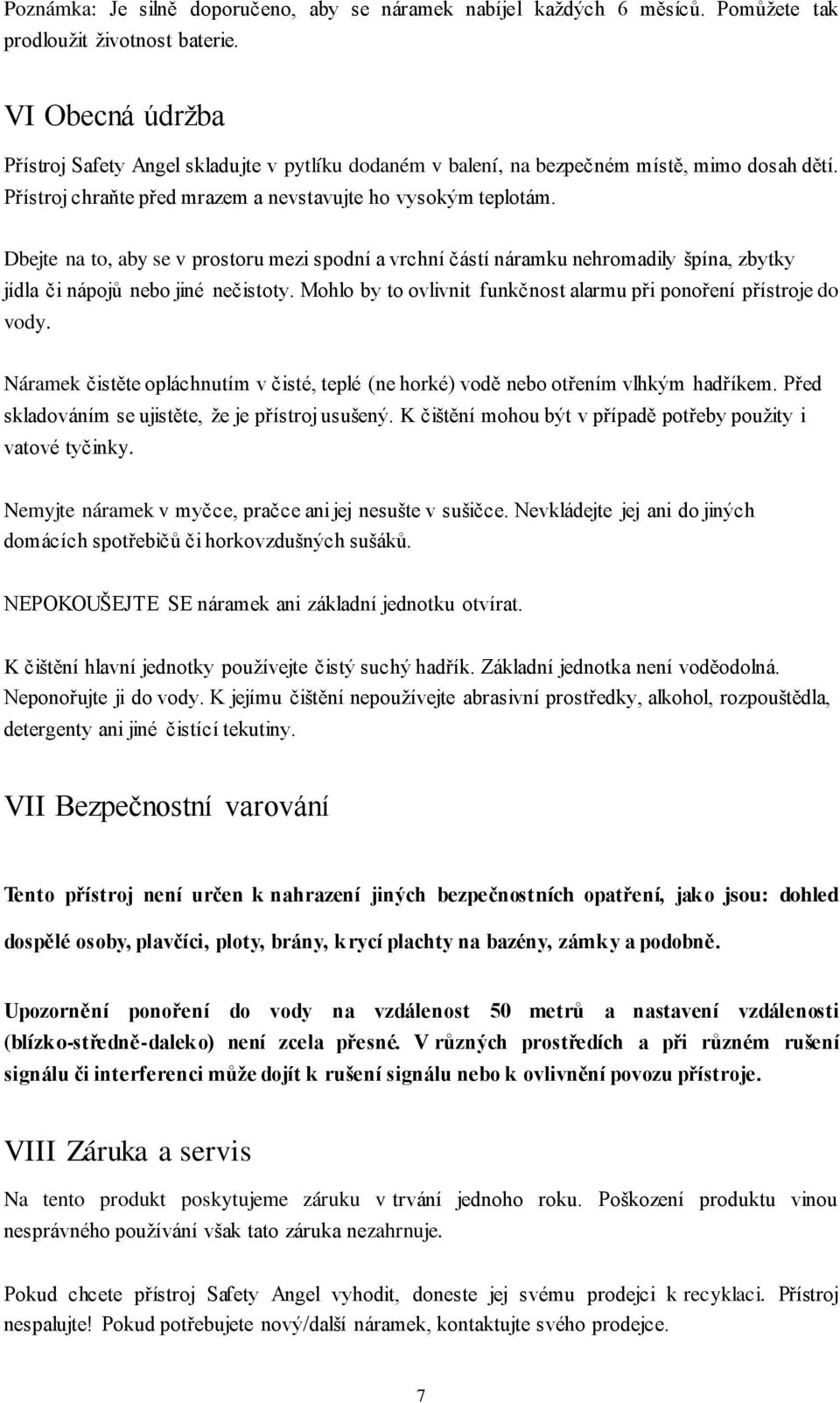 Dbejte na to, aby se v prostoru mezi spodní a vrchní částí náramku nehromadily špína, zbytky jídla či nápojů nebo jiné nečistoty. Mohlo by to ovlivnit funkčnost alarmu při ponoření přístroje do vody.