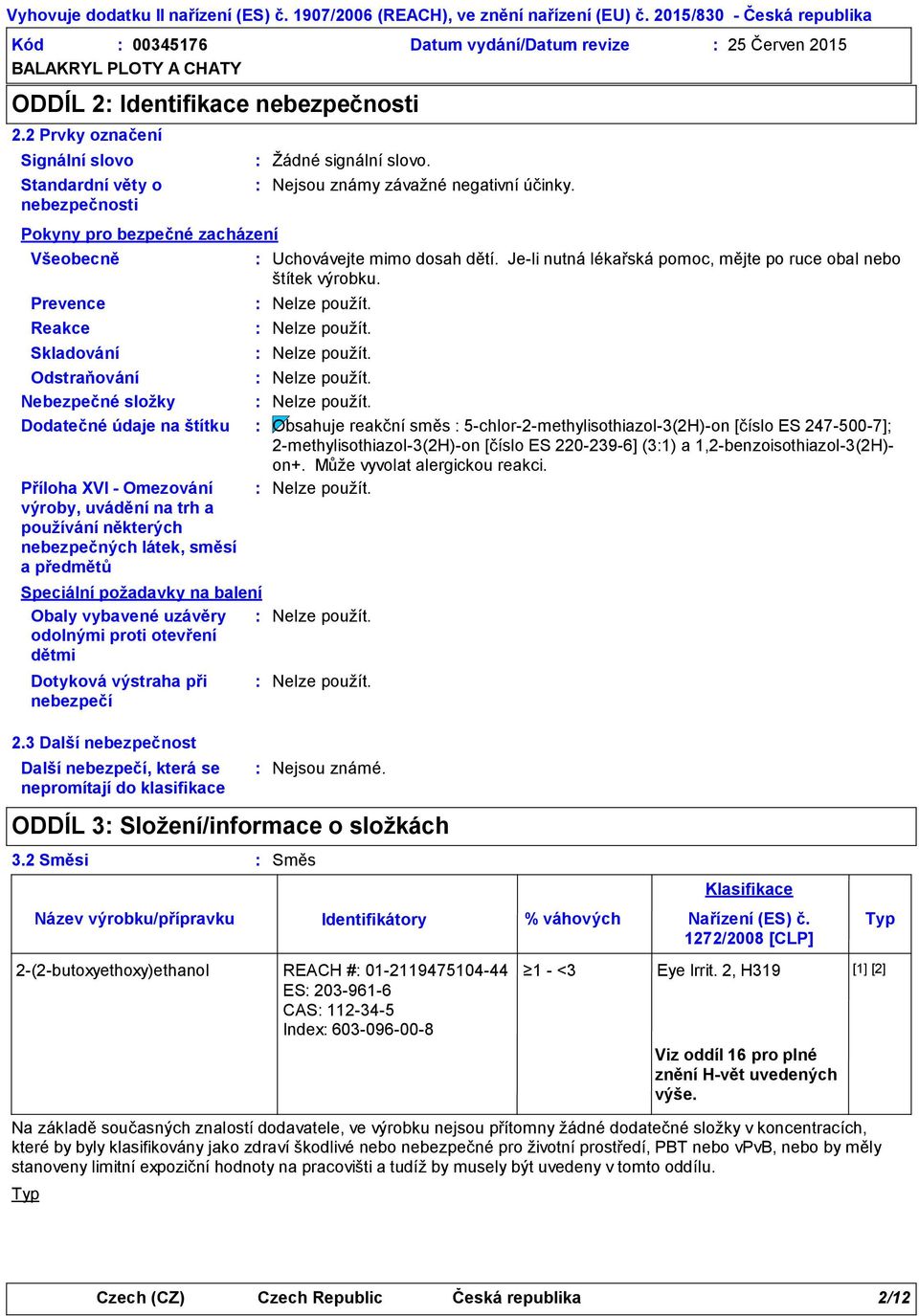 Odstraňování Nebezpečné složky Dodatečné údaje na štítku Obsahuje reakční směs 5chlor2methylisothiazol3(2H)on [číslo ES 2475007]; 2methylisothiazol3(2H)on [číslo ES 2202396] (31) a