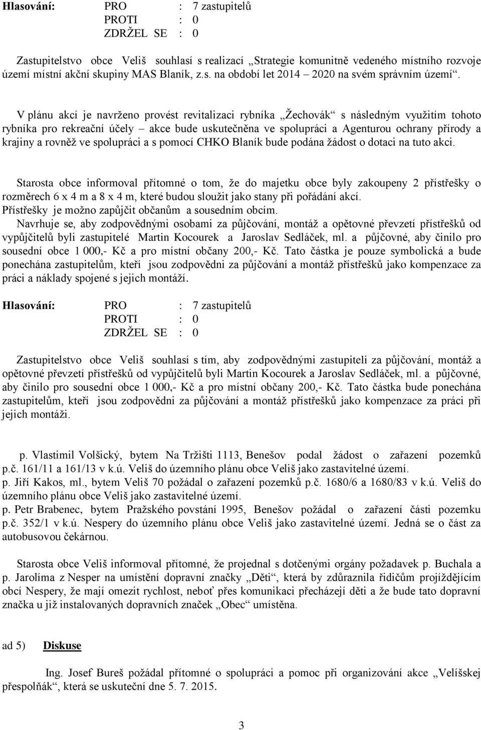 rovněž ve spolupráci a s pomocí CHKO Blaník bude podána žádost o dotaci na tuto akci.