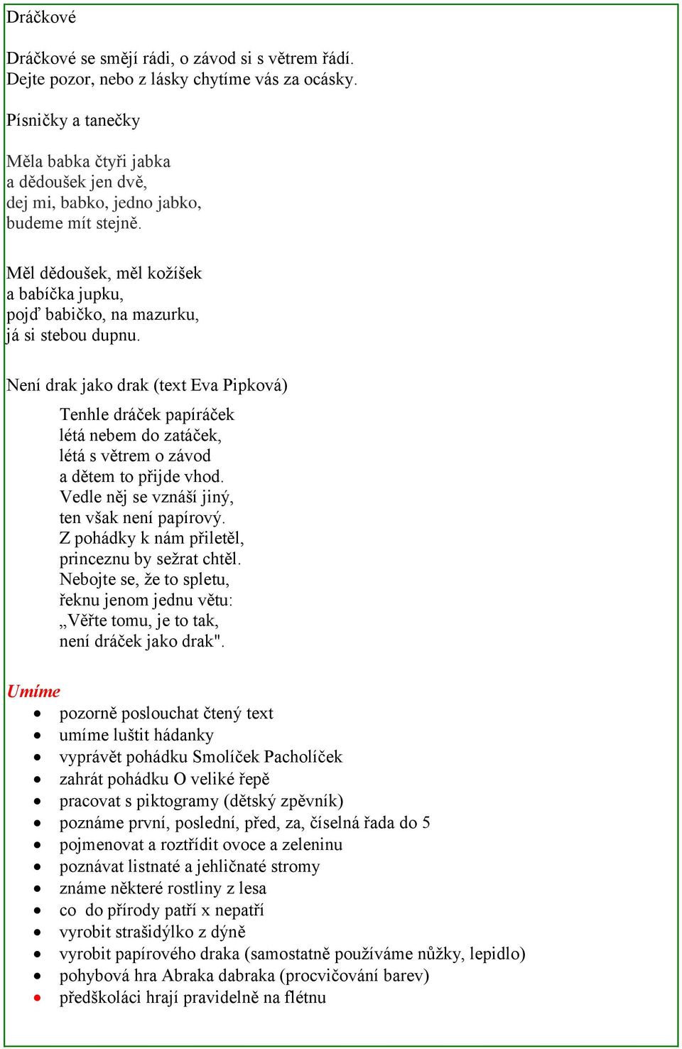 Není drak jako drak (text Eva Pipková) Tenhle dráček papíráček létá nebem do zatáček, létá s větrem o závod a dětem to přijde vhod. Vedle něj se vznáší jiný, ten však není papírový.