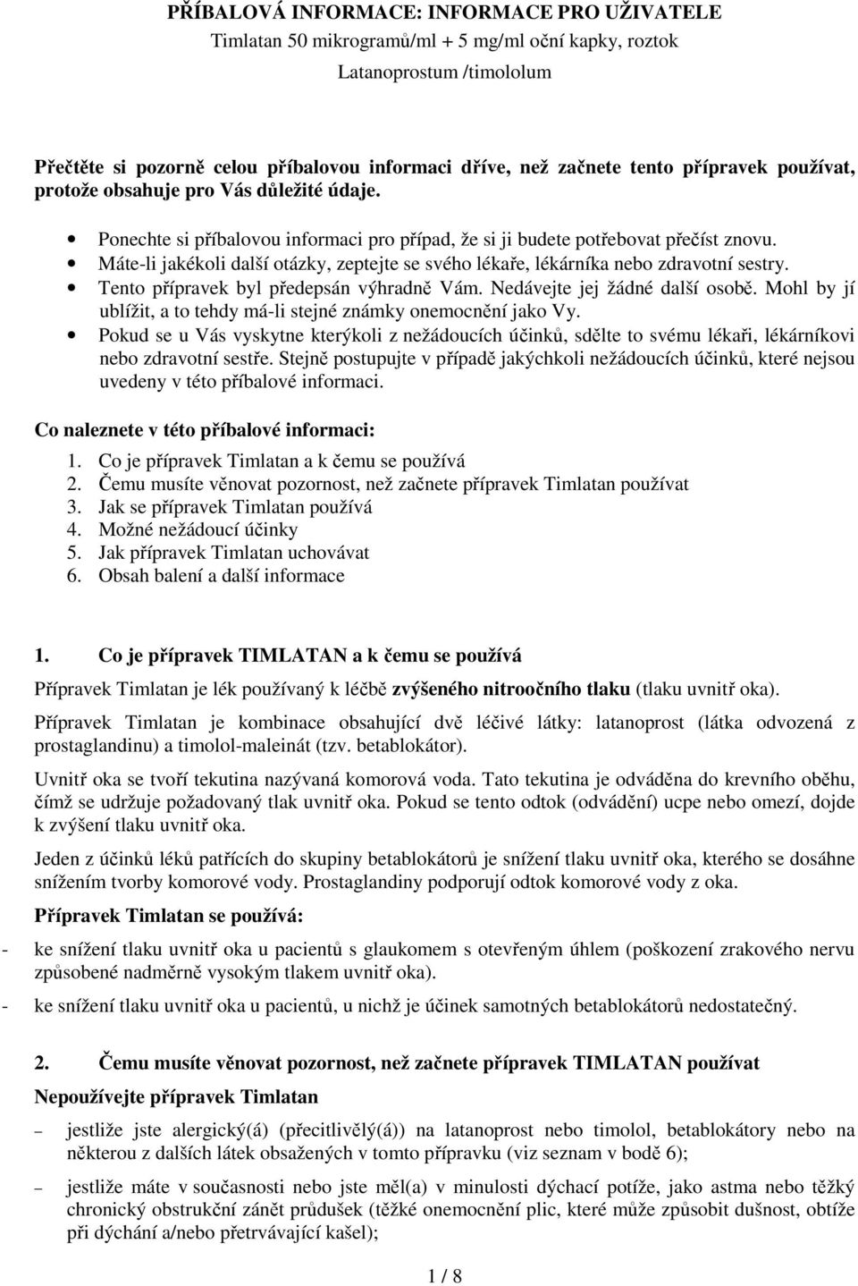 Máte-li jakékoli další otázky, zeptejte se svého lékaře, lékárníka nebo zdravotní sestry. Tento přípravek byl předepsán výhradně Vám. Nedávejte jej žádné další osobě.