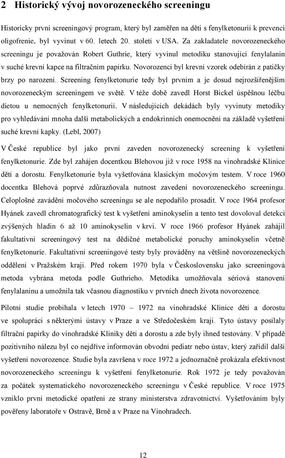 Novorozenci byl krevní vzorek odebírán z patičky brzy po narození. Screening fenylketonurie tedy byl prvním a je dosud nejrozšířenějším novorozeneckým screeningem ve světě.