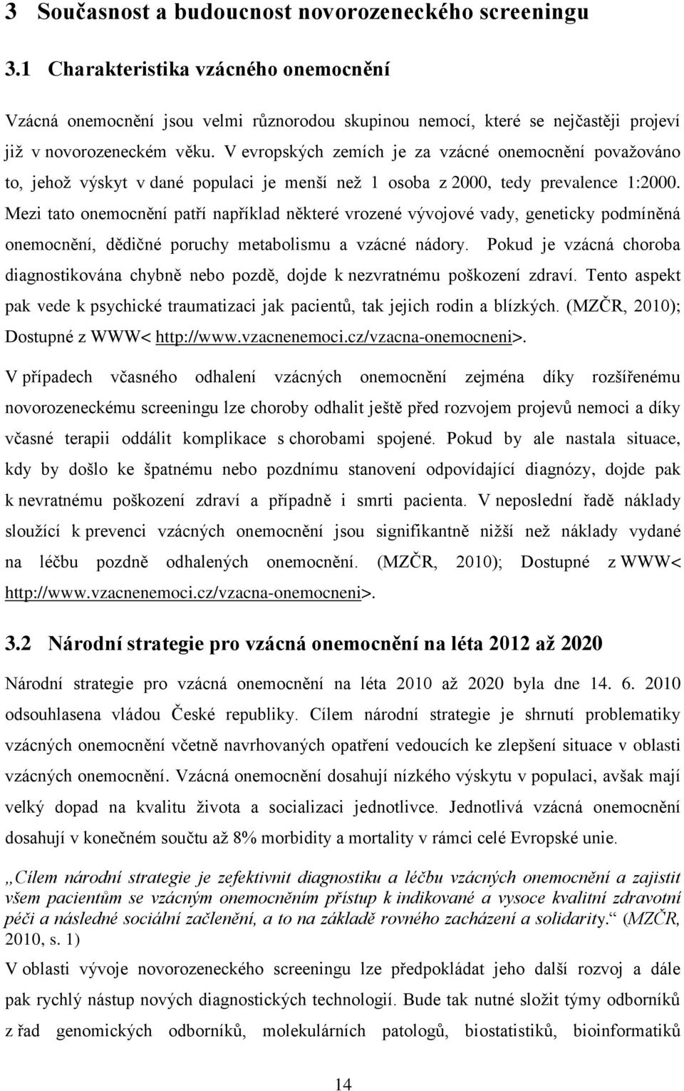 V evropských zemích je za vzácné onemocnění povaţováno to, jehoţ výskyt v dané populaci je menší neţ 1 osoba z 2000, tedy prevalence 1:2000.