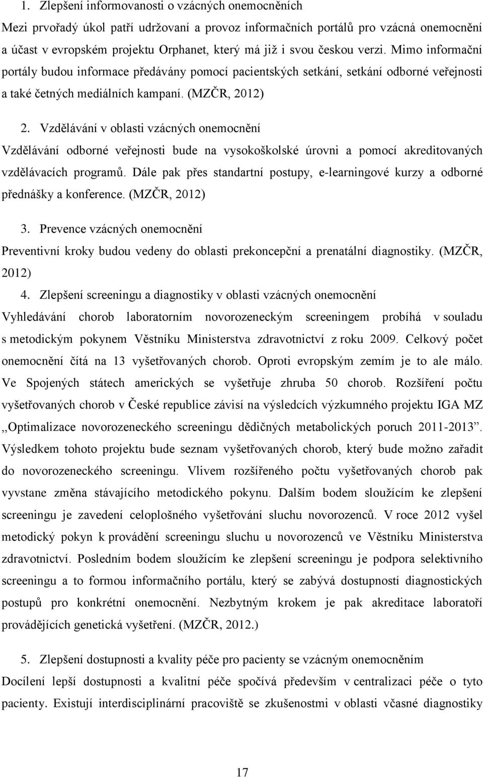 Vzdělávání v oblasti vzácných onemocnění Vzdělávání odborné veřejnosti bude na vysokoškolské úrovni a pomocí akreditovaných vzdělávacích programŧ.