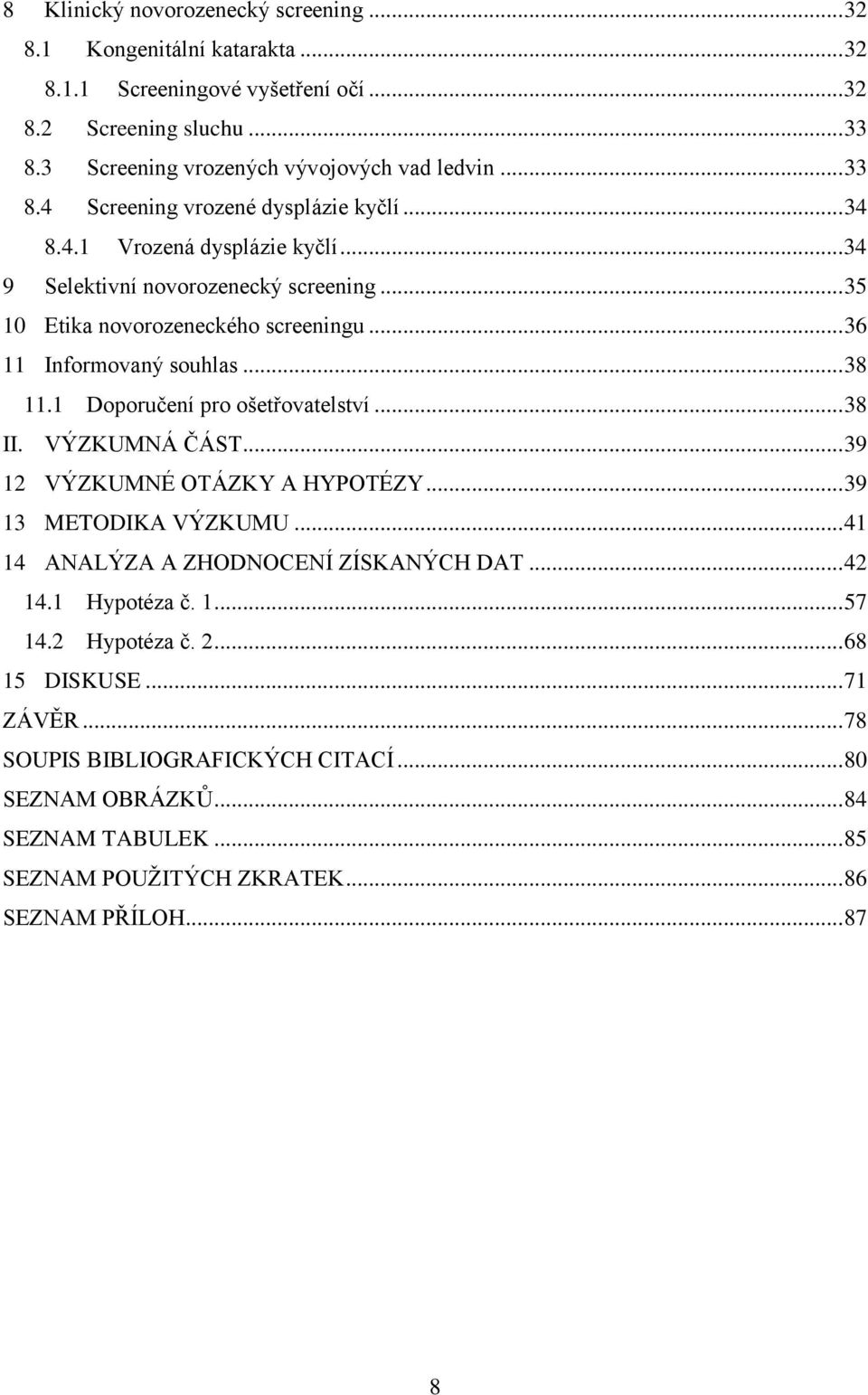 .. 38 II. VÝZKUMNÁ ČÁST... 39 12 VÝZKUMNÉ OTÁZKY A HYPOTÉZY... 39 13 METODIKA VÝZKUMU... 41 14 ANALÝZA A ZHODNOCENÍ ZÍSKANÝCH DAT... 42 14.1 Hypotéza č. 1... 57 14.2 Hypotéza č. 2.