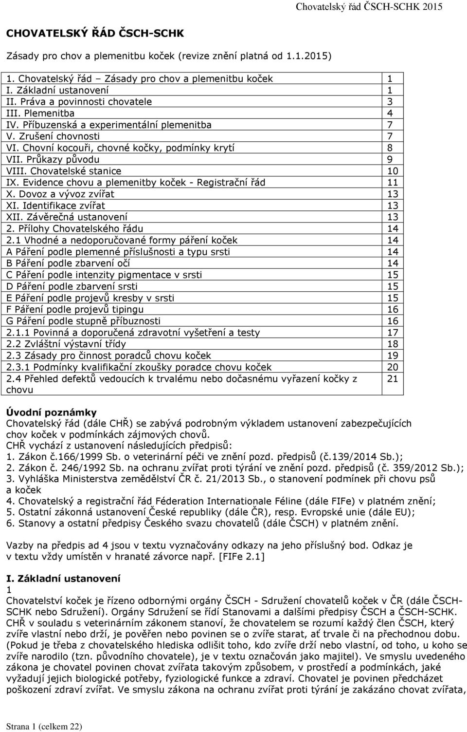 Chovatelské stanice 0 IX. Evidence chovu a plemenitby koček - Registrační řád X. Dovoz a vývoz zvířat XI. Identifikace zvířat XII. Závěrečná ustanovení. Přílohy Chovatelského řádu.
