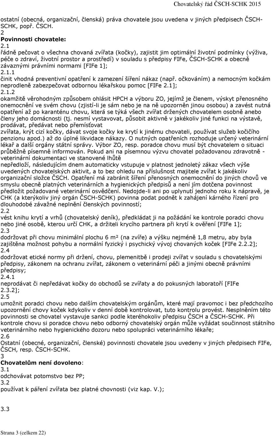 Vazby na předpis ad 4 jsou v textu vyznačovány odkazy na jeho příslušný  bod. Odkaz je v textu vždy umístěn v hranaté závorce např. [FIFe 2. - PDF  Stažení zdarma