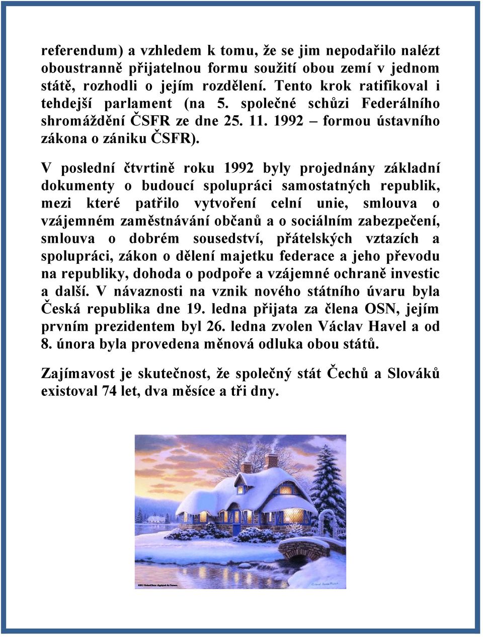 V poslední čtvrtině roku 1992 byly projednány základní dokumenty o budoucí spolupráci samostatných republik, mezi které patřilo vytvoření celní unie, smlouva o vzájemném zaměstnávání občanů a o