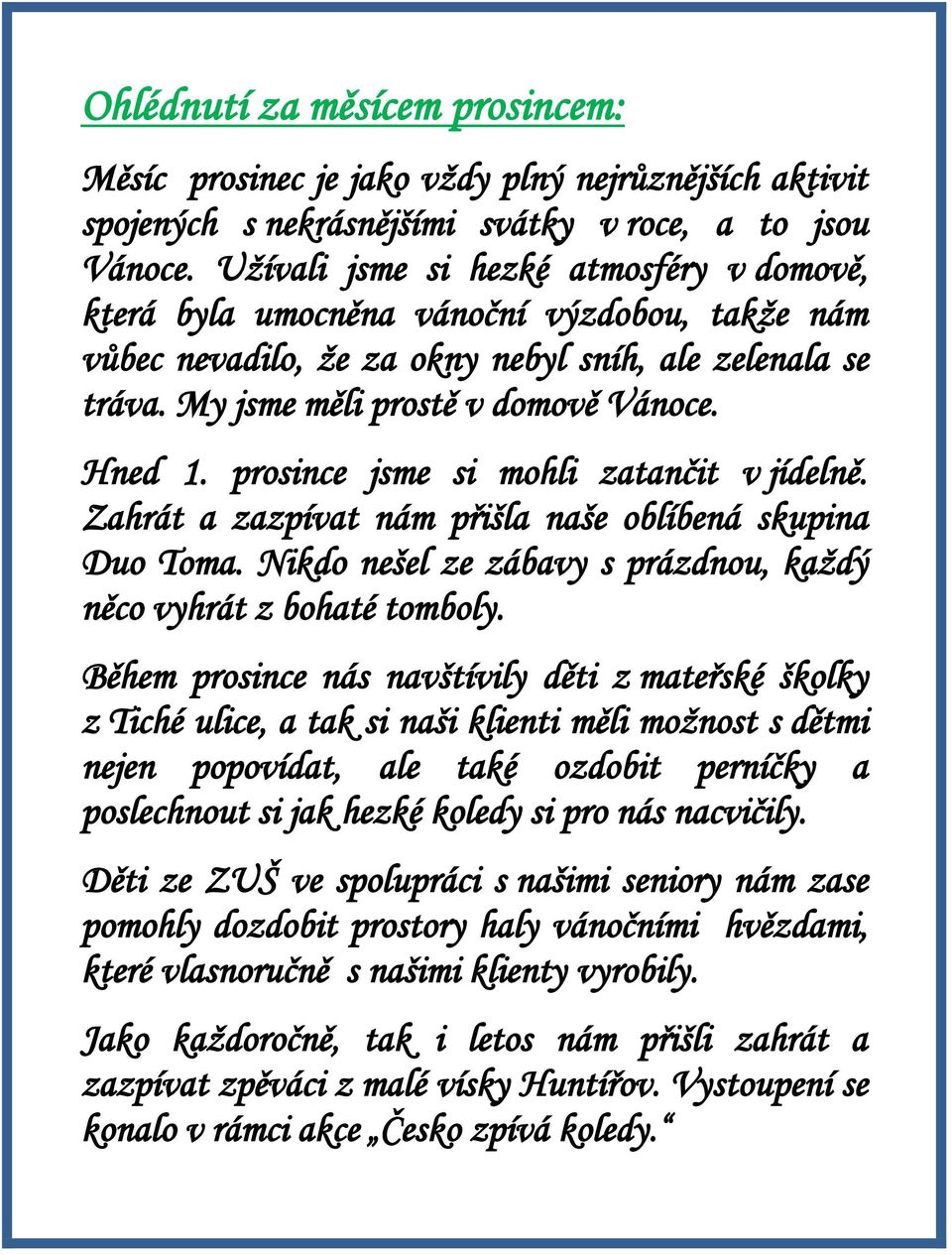 prosince jsme si mohli zatančit v jídelně. Zahrát a zazpívat nám přišla naše oblíbená skupina Duo Toma. Nikdo nešel ze zábavy s prázdnou, každý něco vyhrát z bohaté tomboly.