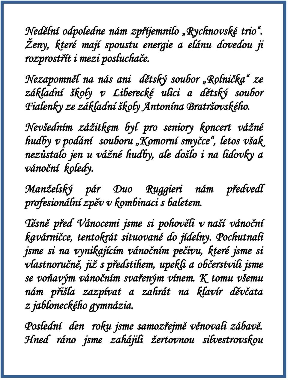 Nevšedním zážitkem byl pro seniory koncert vážné hudby v podání souboru Komorní smyčce, letos však nezůstalo jen u vážné hudby, ale došlo i na lidovky a vánoční koledy.