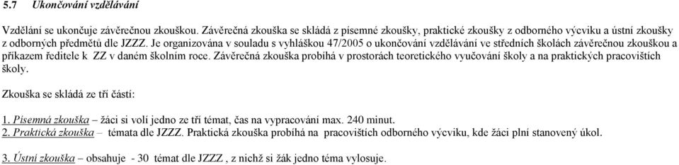 Závěrečná zkouška probíhá v prostorách teoretického vyučování školy a na praktických pracovištích školy. Zkouška se skládá ze tří částí: 1.