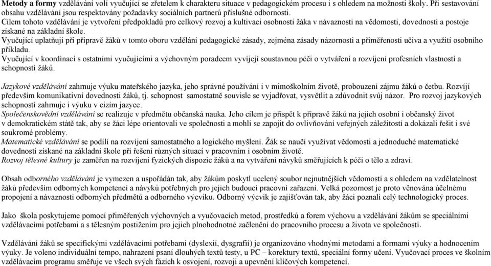 Cílem tohoto vzdělávání je vytvoření předpokladů pro celkový rozvoj a kultivaci osobnosti žáka v návaznosti na vědomosti, dovednosti a postoje získané na základní škole.