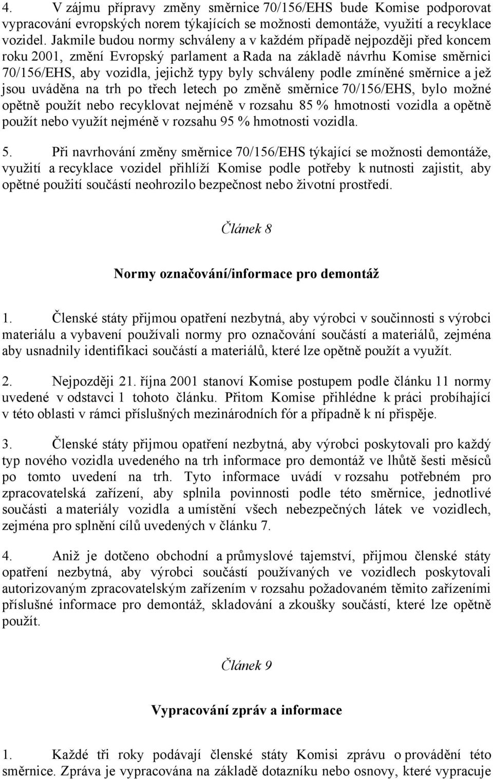 schváleny podle zmíněné směrnice a jež jsou uváděna na trh po třech letech po změně směrnice 70/156/EHS, bylo možné opětně použít nebo recyklovat nejméně v rozsahu 85 % hmotnosti vozidla a opětně