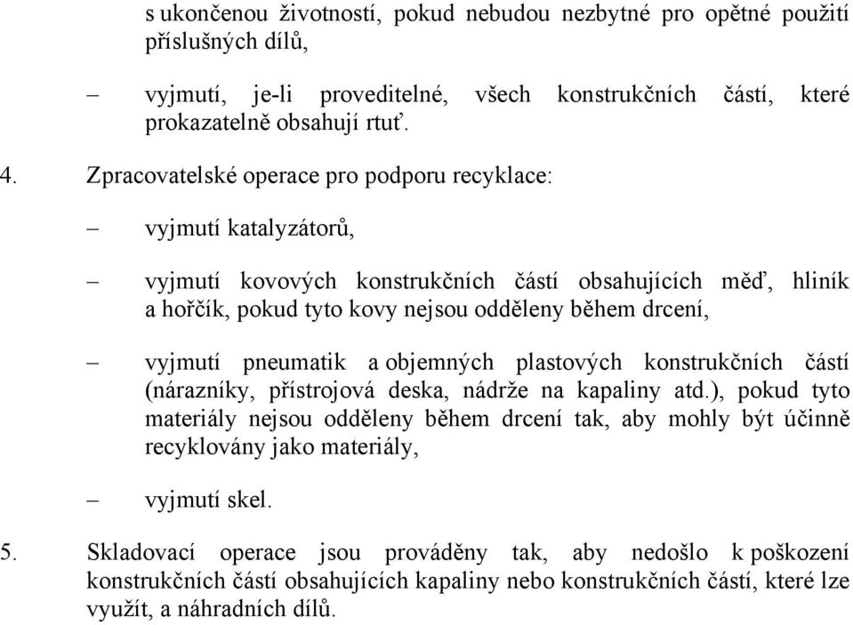 vyjmutí pneumatik a objemných plastových konstrukčních částí (nárazníky, přístrojová deska, nádrže na kapaliny atd.