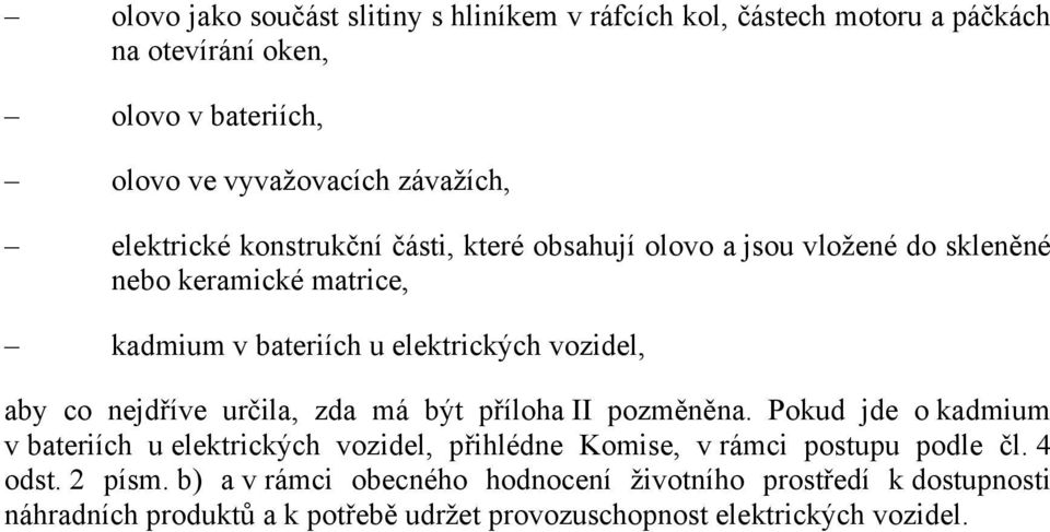 nejdříve určila, zda má být příloha II pozměněna. Pokud jde o kadmium v bateriích u elektrických vozidel, přihlédne Komise, v rámci postupu podle čl.