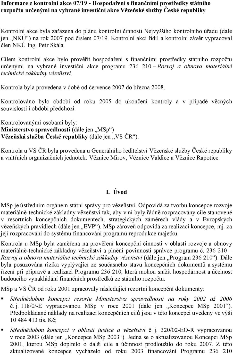 Cílem kontrolní akce bylo prověřit hospodaření s finančními prostředky státního rozpočtu určenými na vybrané investiční akce programu 236 210 Rozvoj a obnova materiálně technické základny vězeňství.