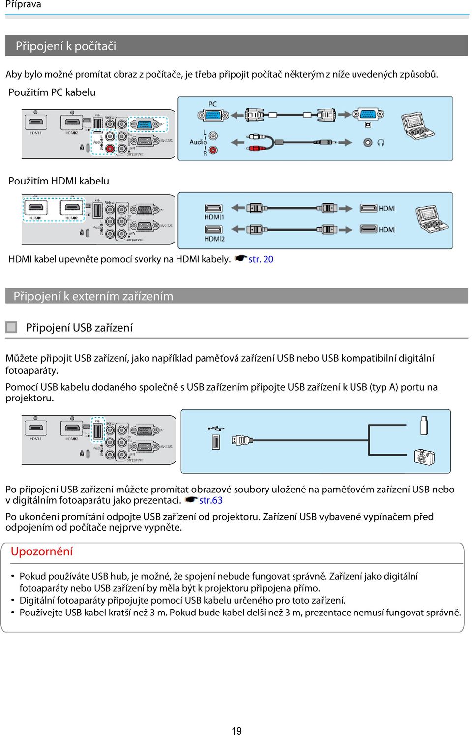 20 Připojení k externím zařízením Připojení USB zařízení Můžete připojit USB zařízení, jako například paměťová zařízení USB nebo USB kompatibilní digitální fotoaparáty.