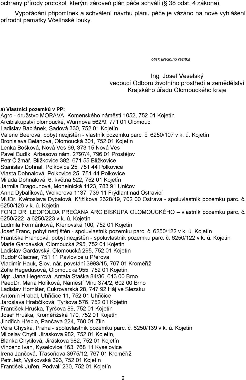 Josef Veselský vedoucí Odboru životního prostředí a zemědělství Krajského úřadu Olomouckého kraje a) Vlastníci pozemků v PP: Agro - družstvo MORAVA, Komenského náměstí 1052, 752 01 Kojetín