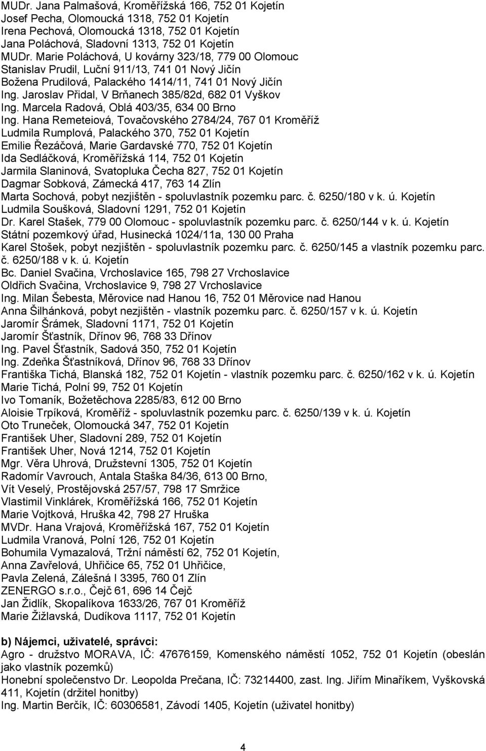 Jaroslav Přidal, V Brňanech 385/82d, 682 01 Vyškov Ing. Marcela Radová, Oblá 403/35, 634 00 Brno Ing.