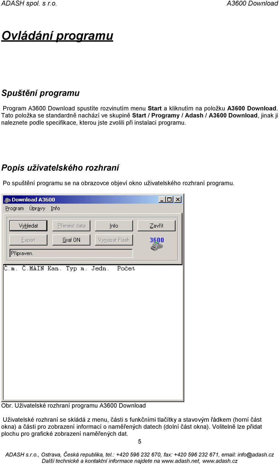 Popis uživatelského rozhraní Po spuštění programu se na obrazovce objeví okno uživatelského rozhraní programu. Obr.