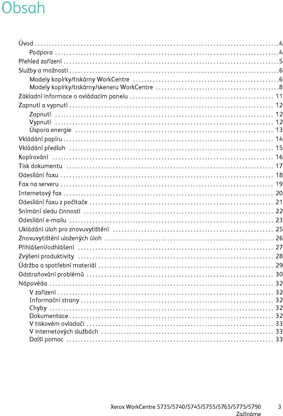 ..................................................6 Modely kopírky/tiskárny/skeneru WorkCentre...........................................8 Základní informace o ovládacím panelu.................................................. 11 Zapnutí a vypnutí.