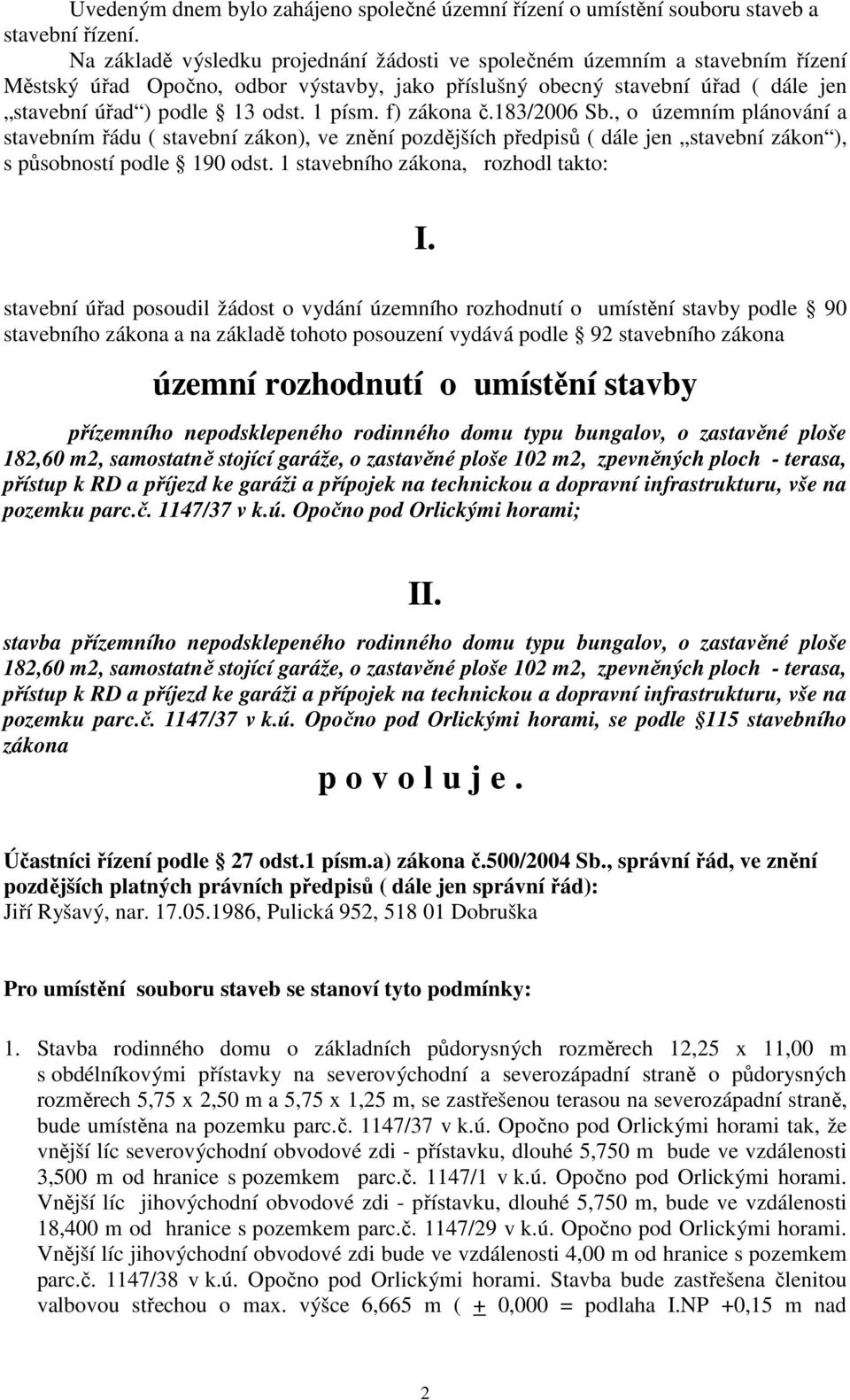 1 písm. f) zákona č.183/2006 Sb., o územním plánování a stavebním řádu ( stavební zákon), ve znění pozdějších předpisů ( dále jen stavební zákon ), s působností podle 190 odst.