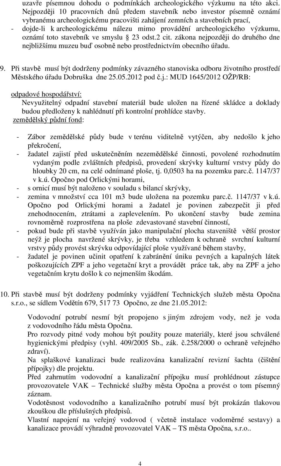 archeologického výzkumu, oznámí toto stavebník ve smyslu 23 odst.2 cit. zákona nejpozději do druhého dne nejbližšímu muzeu buď osobně nebo prostřednictvím obecního úřadu. 9.